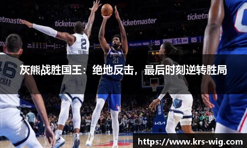 灰熊战胜国王：绝地反击，最后时刻逆转胜局