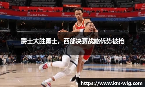 爵士大胜勇士，西部决赛战略优势被抢