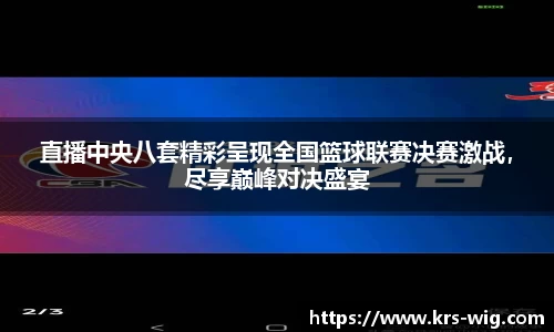 直播中央八套精彩呈现全国篮球联赛决赛激战，尽享巅峰对决盛宴