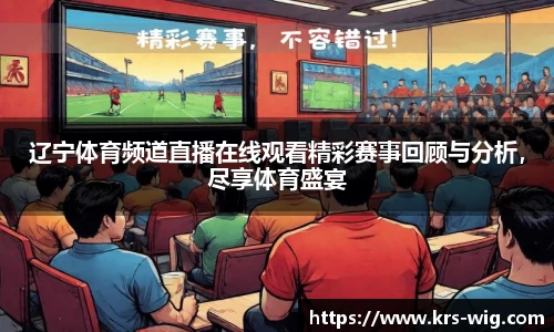 辽宁体育频道直播在线观看精彩赛事回顾与分析，尽享体育盛宴