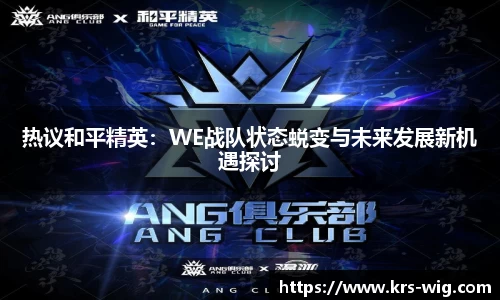热议和平精英：WE战队状态蜕变与未来发展新机遇探讨