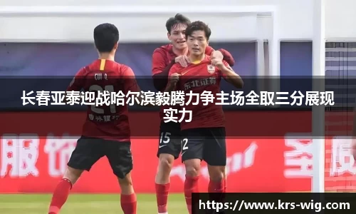 长春亚泰迎战哈尔滨毅腾力争主场全取三分展现实力