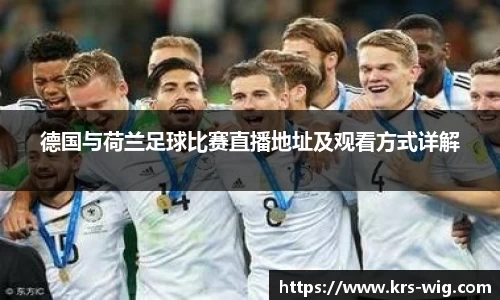 德国与荷兰足球比赛直播地址及观看方式详解