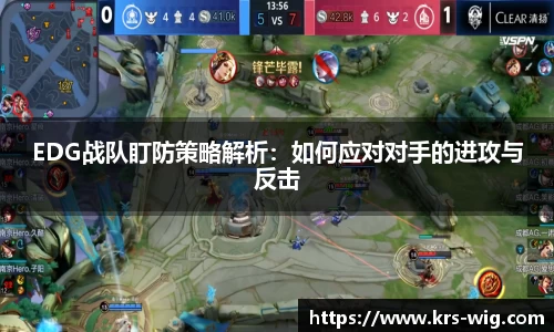 EDG战队盯防策略解析：如何应对对手的进攻与反击